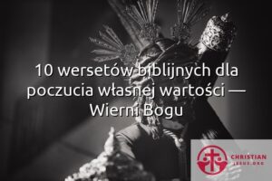 10 wersetów biblijnych dla poczucia własnej wartości — Wierni Bogu