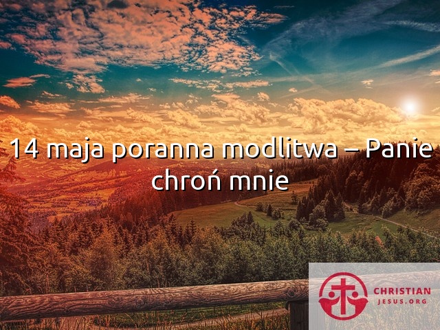 14 maja poranna modlitwa – Panie chroń mnie