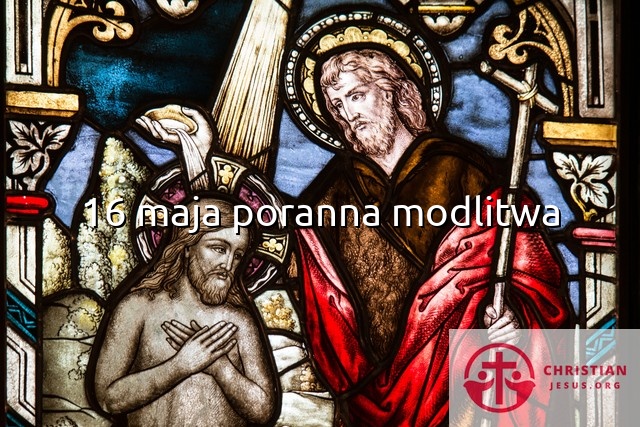 16 maja poranna modlitwa