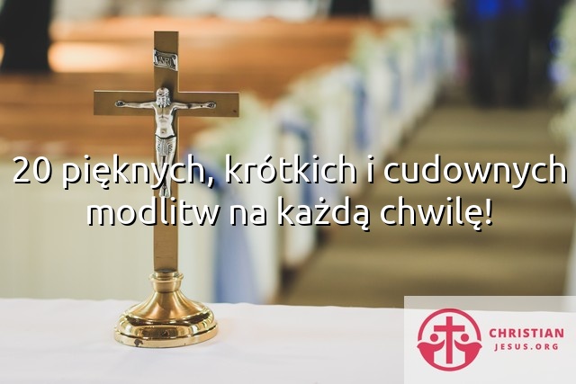 20 pięknych, krótkich i cudownych modlitw na każdą chwilę!