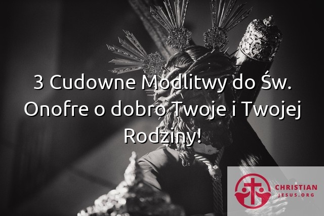 3 Cudowne Modlitwy do Św. Onofre o dobro Twoje i Twojej Rodziny!