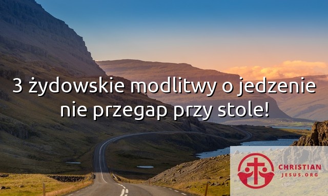 3 żydowskie modlitwy o jedzenie nie przegap przy stole!