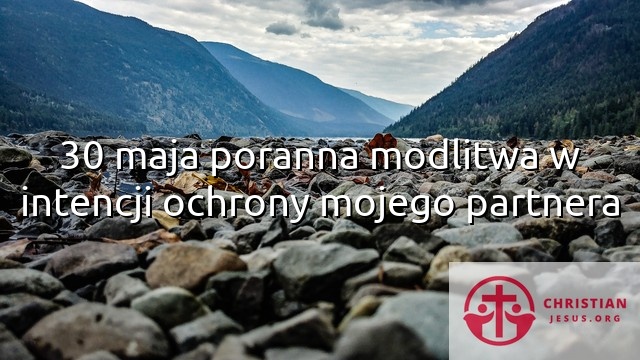 30 maja poranna modlitwa w intencji ochrony mojego partnera
