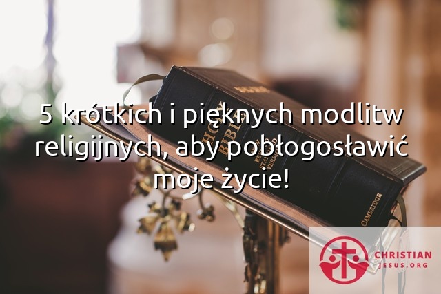5 krótkich i pięknych modlitw religijnych, aby pobłogosławić moje życie!