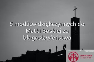 5 modlitw dziękczynnych do Matki Boskiej za błogosławieństwa
