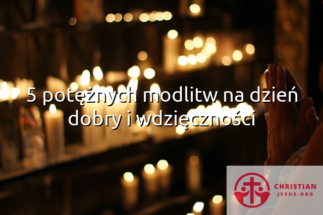 5 potężnych modlitw na dzień dobry i wdzięczności