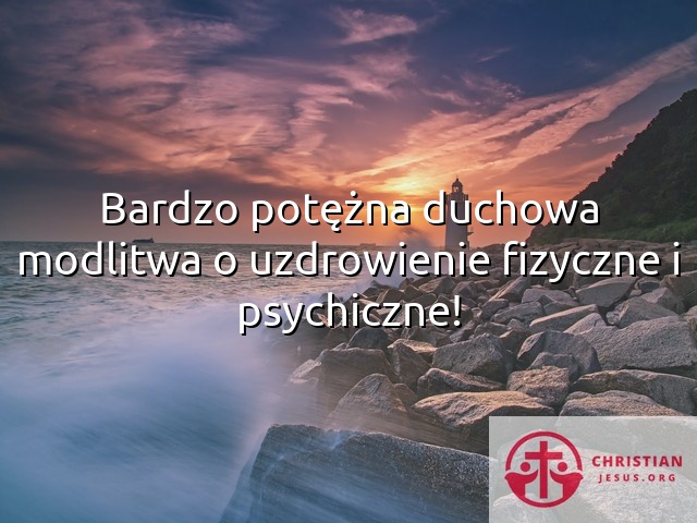 Bardzo potężna duchowa modlitwa o uzdrowienie fizyczne i psychiczne!