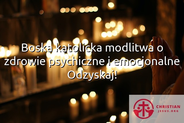 Boska katolicka modlitwa o zdrowie psychiczne i emocjonalne Odzyskaj!