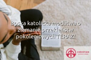 Boska katolicka modlitwa o złamanie przekleństw pokoleniowych TERAZ!