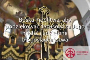 Boska modlitwa, aby podziękować Jezusowi za Jego miłość i udzielone błogosławieństwa