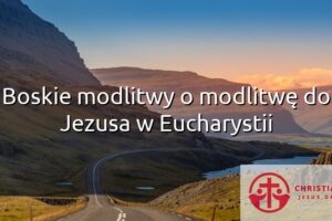 Boskie modlitwy o modlitwę do Jezusa w Eucharystii