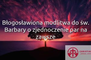 Błogosławiona modlitwa do św. Barbary o zjednoczenie par na zawsze