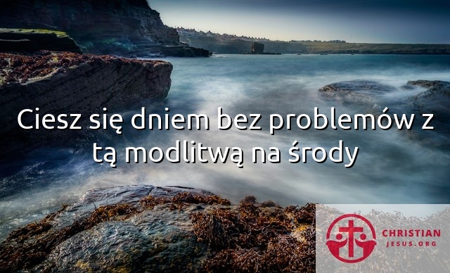 Ciesz się dniem bez problemów z tą modlitwą na środy
