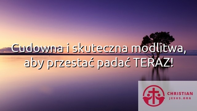 Cudowna i skuteczna modlitwa, aby przestać padać TERAZ!