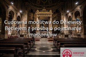 Cudowna modlitwa do Dziewicy Betlejem z prośbą o pojednanie małżonków