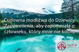 Cudowna modlitwa do Dziewicy Zapomnienia, aby zapomniała o człowieku, który mnie nie kocha