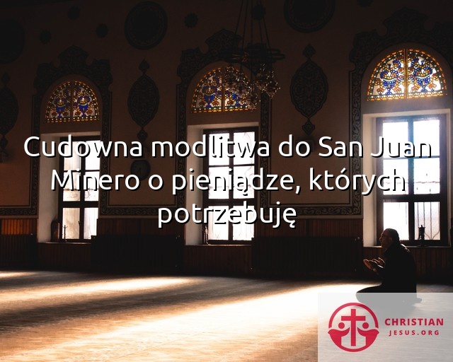 Cudowna modlitwa do San Juan Minero o pieniądze, których potrzebuję