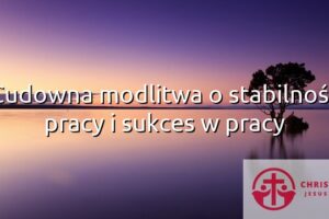 Cudowna modlitwa o stabilność pracy i sukces w pracy