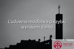 Cudowna modlitwa o szybki wynajem domu
