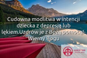 Cudowna modlitwa w intencji dziecka z depresją lub lękiem.Uzdrów je z Bożą pomocą!- Wierny Bogu