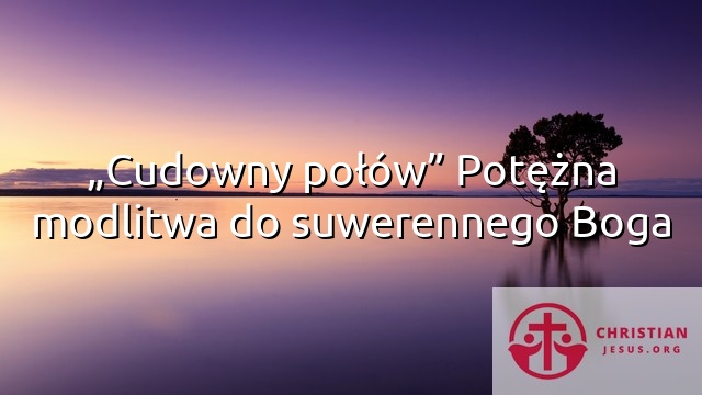 „Cudowny połów” Potężna modlitwa do suwerennego Boga