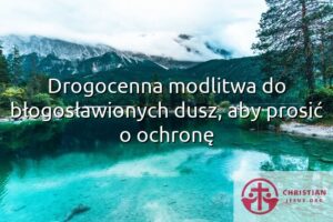 Drogocenna modlitwa do błogosławionych dusz, aby prosić o ochronę