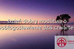 Dzień dobry modlitwa o pobłogosławienie dziś czwartek
