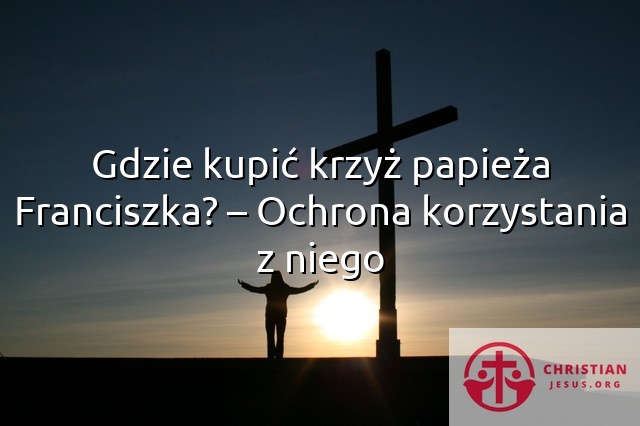 Gdzie kupić krzyż papieża Franciszka? – Ochrona korzystania z niego