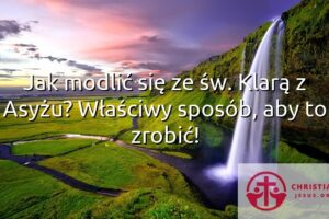 Jak modlić się ze św. Klarą z Asyżu? Właściwy sposób, aby to zrobić!