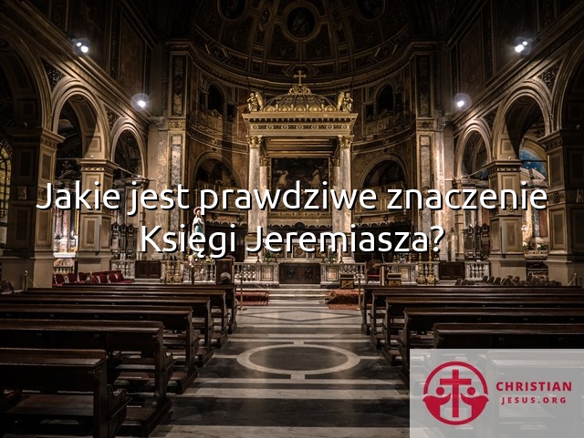 Jakie jest prawdziwe znaczenie Księgi Jeremiasza?
