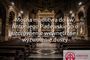 Mocna modlitwa do św. Antoniego Padewskiego o uzdrowienie wewnętrzne i wyzwolenie duszy