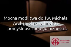 Mocna modlitwa do św. Michała Archanioła o ochronę i pomyślność mojego biznesu