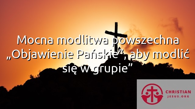 Mocna modlitwa powszechna „Objawienie Pańskie”, aby modlić się w grupie”