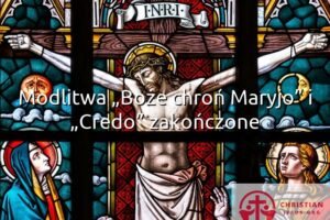 Modlitwa „Boże chroń Maryjo” i „Credo” zakończone