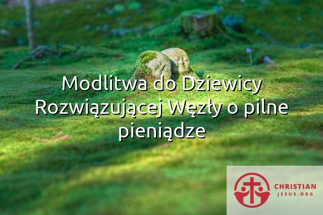 Modlitwa do Dziewicy Rozwiązującej Węzły o pilne pieniądze