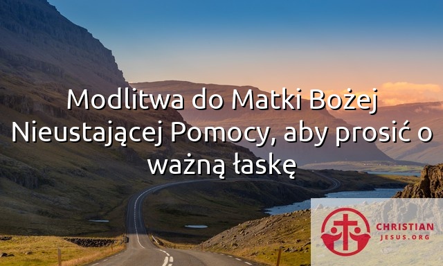 Modlitwa do Matki Bożej Nieustającej Pomocy, aby prosić o ważną łaskę