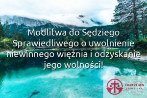 Modlitwa do Sędziego Sprawiedliwego o uwolnienie niewinnego więźnia i odzyskanie jego wolności!