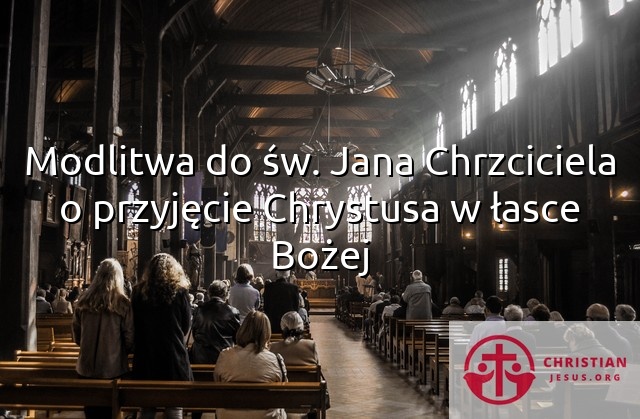 Modlitwa do św. Jana Chrzciciela o przyjęcie Chrystusa w łasce Bożej