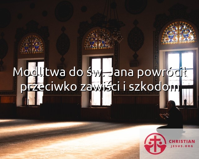 Modlitwa do św. Jana powrócił przeciwko zawiści i szkodom