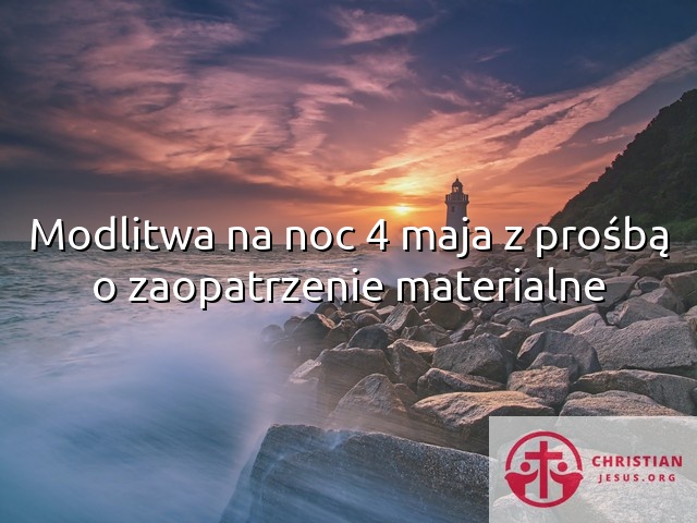 Modlitwa na noc 4 maja z prośbą o zaopatrzenie materialne