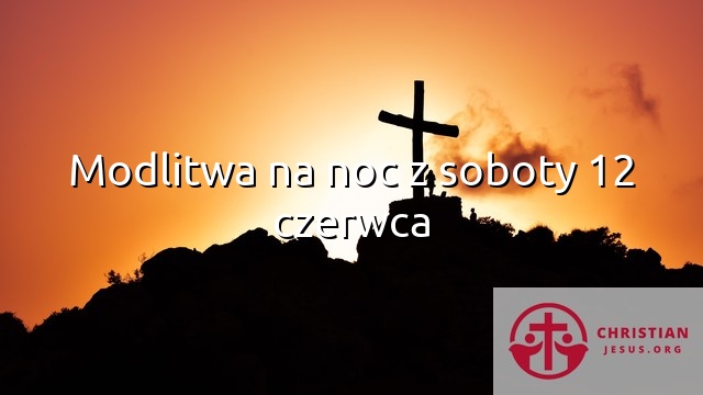 Modlitwa na noc z soboty 12 czerwca