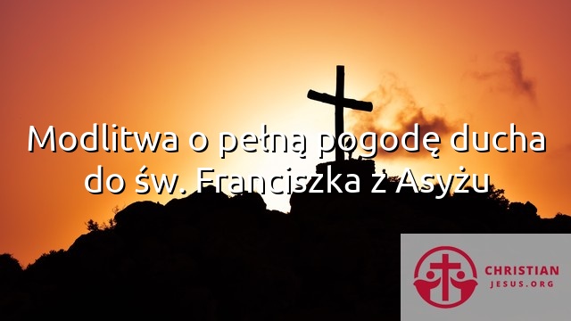 Modlitwa o pełną pogodę ducha do św. Franciszka z Asyżu