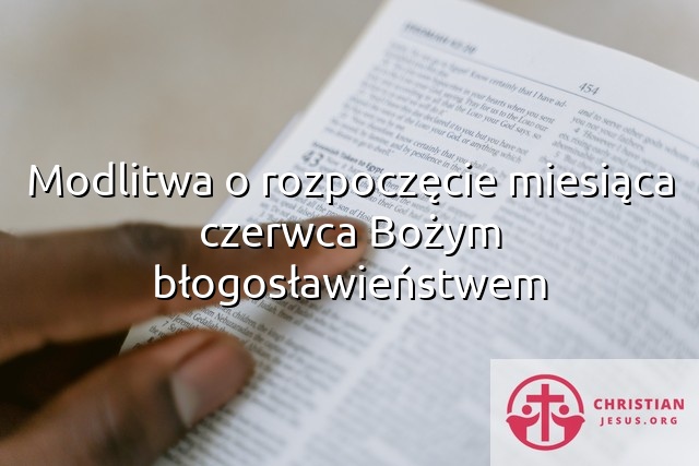 Modlitwa o rozpoczęcie miesiąca czerwca Bożym błogosławieństwem