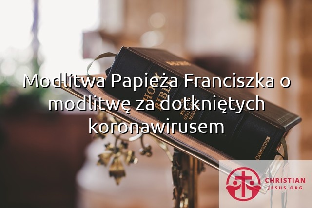 Modlitwa Papieża Franciszka o modlitwę za dotkniętych koronawirusem