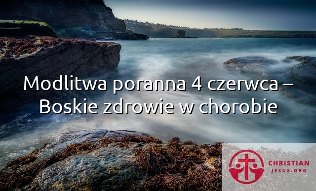 Modlitwa poranna 4 czerwca – Boskie zdrowie w chorobie