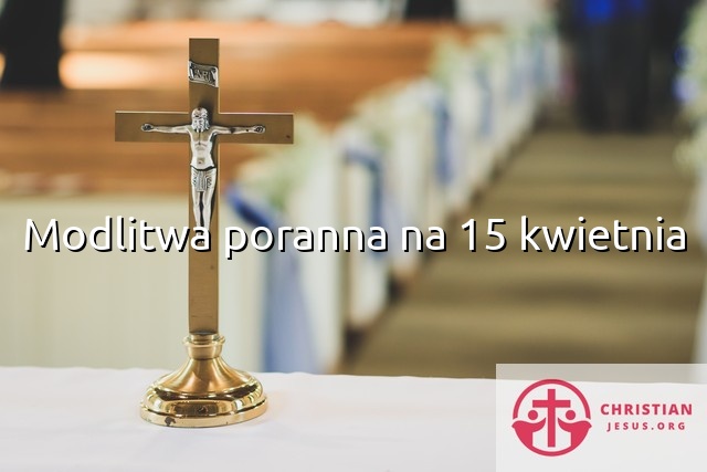 Modlitwa poranna na 15 kwietnia