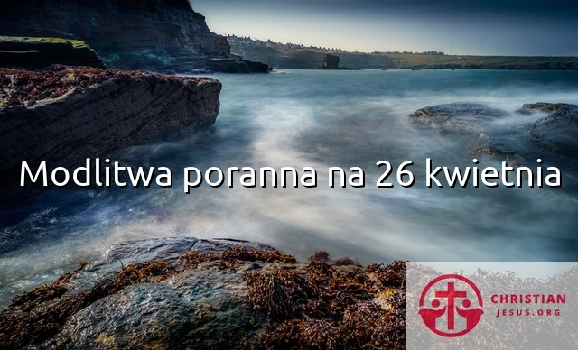 Modlitwa poranna na 26 kwietnia