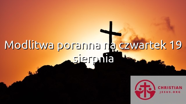 Modlitwa poranna na czwartek 19 sierpnia