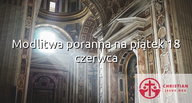 Modlitwa poranna na piątek 18 czerwca