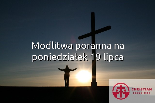 Modlitwa poranna na poniedziałek 19 lipca